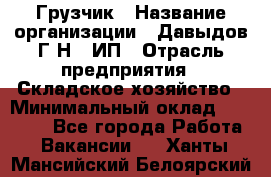 Грузчик › Название организации ­ Давыдов Г.Н., ИП › Отрасль предприятия ­ Складское хозяйство › Минимальный оклад ­ 18 000 - Все города Работа » Вакансии   . Ханты-Мансийский,Белоярский г.